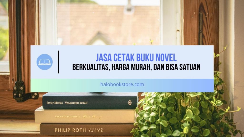 Jasa Cetak Buku Novel Berkualitas, Harga Murah, dan Bisa Satuan